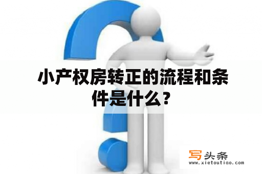  小产权房转正的流程和条件是什么？