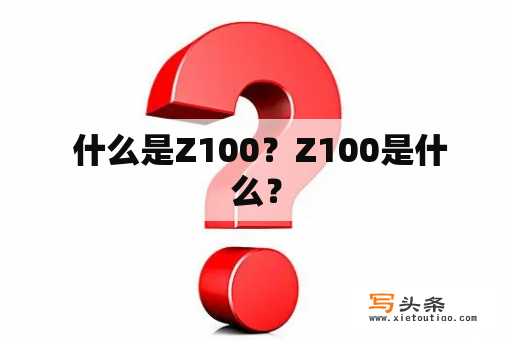  什么是Z100？Z100是什么？