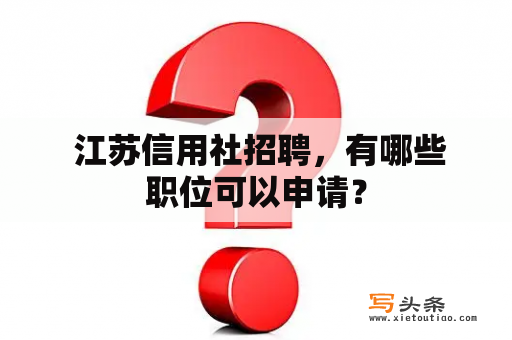  江苏信用社招聘，有哪些职位可以申请？