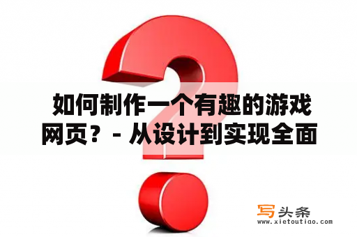  如何制作一个有趣的游戏网页？- 从设计到实现全面解析