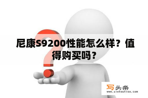  尼康S9200性能怎么样？值得购买吗？