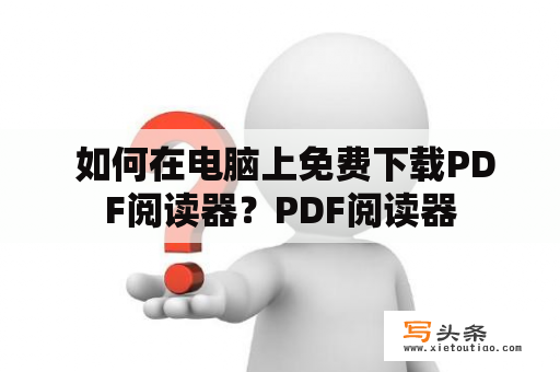  如何在电脑上免费下载PDF阅读器？PDF阅读器