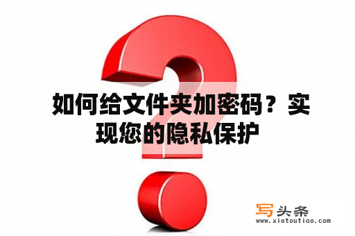  如何给文件夹加密码？实现您的隐私保护