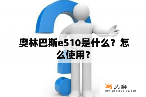  奥林巴斯e510是什么？怎么使用？