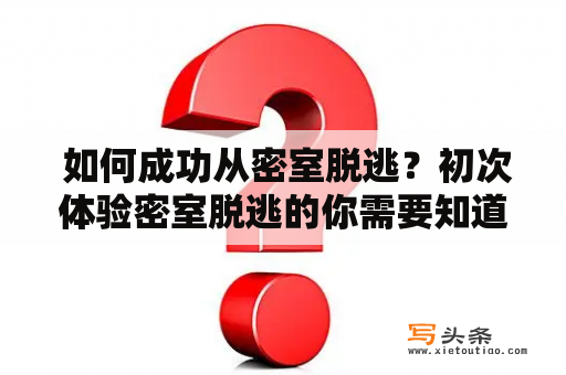  如何成功从密室脱逃？初次体验密室脱逃的你需要知道什么？