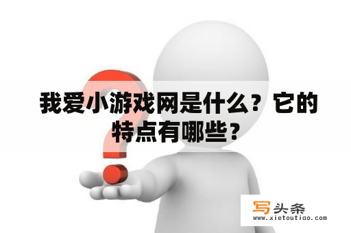  我爱小游戏网是什么？它的特点有哪些？