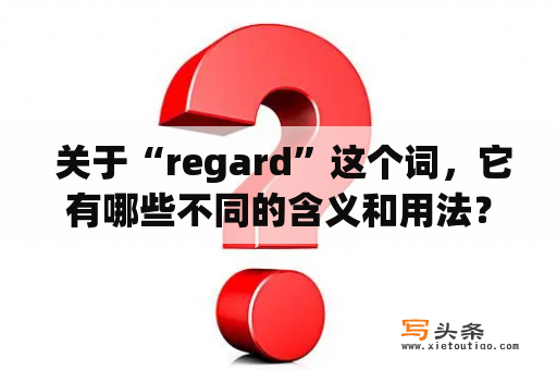  关于“regard”这个词，它有哪些不同的含义和用法？