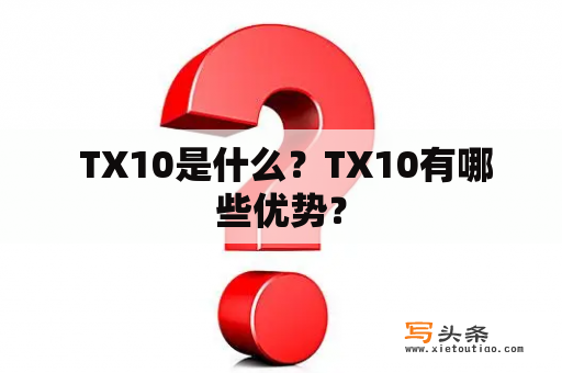  TX10是什么？TX10有哪些优势？