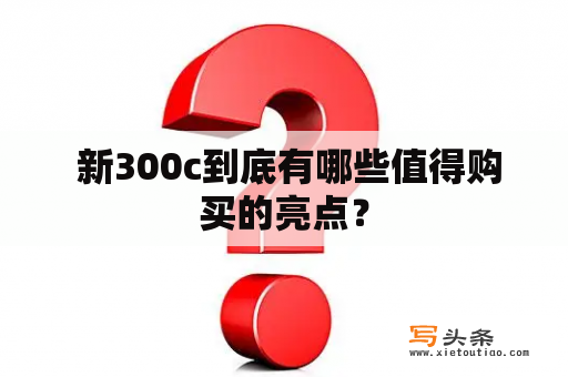  新300c到底有哪些值得购买的亮点？