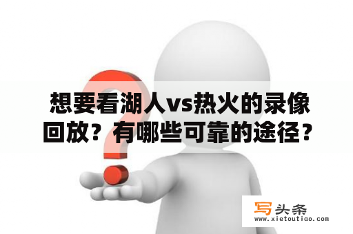  想要看湖人vs热火的录像回放？有哪些可靠的途径？