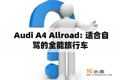  Audi A4 Allroad: 适合自驾的全能旅行车