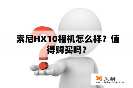  索尼HX10相机怎么样？值得购买吗？