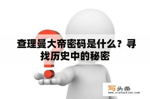  查理曼大帝密码是什么？寻找历史中的秘密