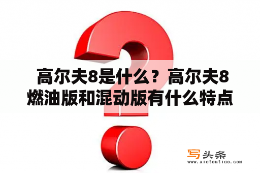  高尔夫8是什么？高尔夫8燃油版和混动版有什么特点？