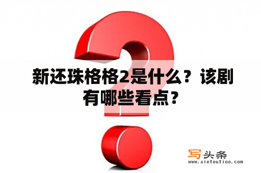  新还珠格格2是什么？该剧有哪些看点？