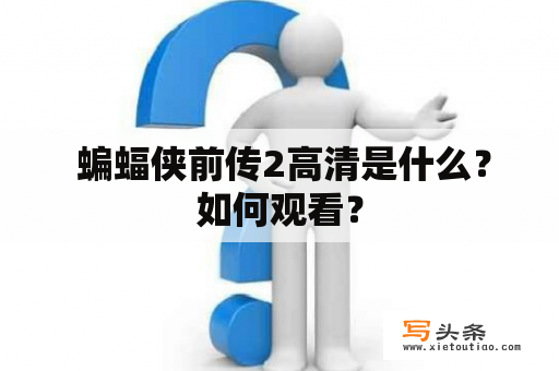  蝙蝠侠前传2高清是什么？如何观看？