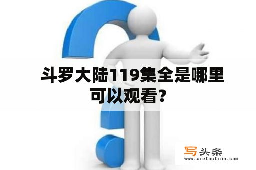   斗罗大陆119集全是哪里可以观看？