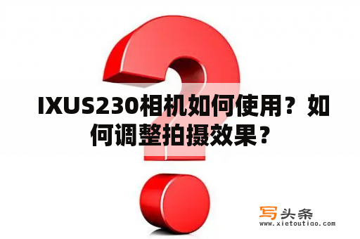  IXUS230相机如何使用？如何调整拍摄效果？