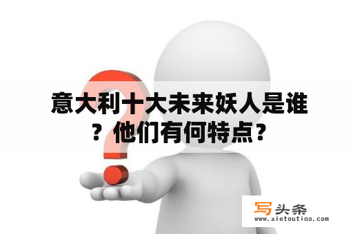  意大利十大未来妖人是谁？他们有何特点？