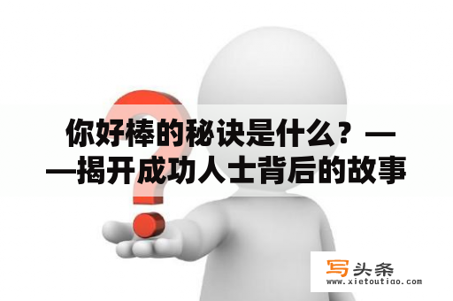  你好棒的秘诀是什么？——揭开成功人士背后的故事