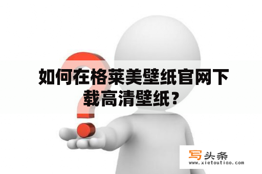  如何在格莱美壁纸官网下载高清壁纸？