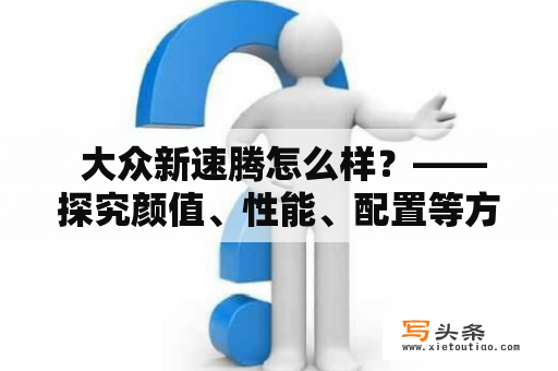  大众新速腾怎么样？——探究颜值、性能、配置等方面的表现