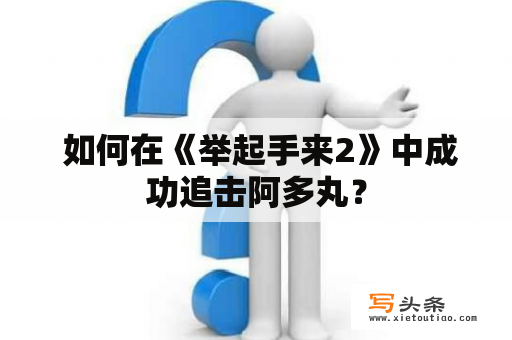  如何在《举起手来2》中成功追击阿多丸？