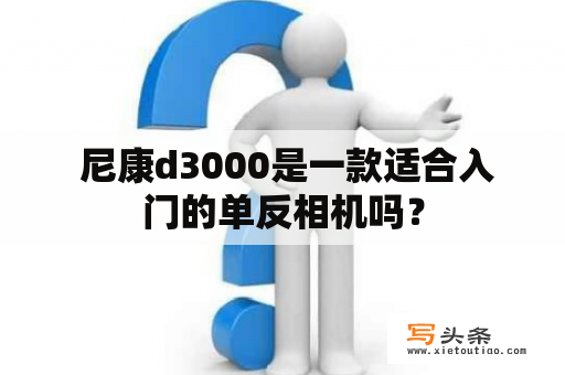  尼康d3000是一款适合入门的单反相机吗？