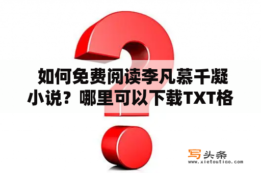  如何免费阅读李凡慕千凝小说？哪里可以下载TXT格式的小说？