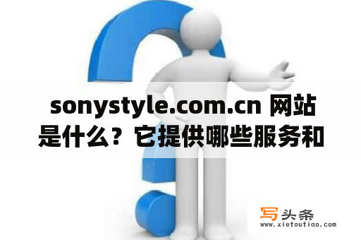  sonystyle.com.cn 网站是什么？它提供哪些服务和商品？