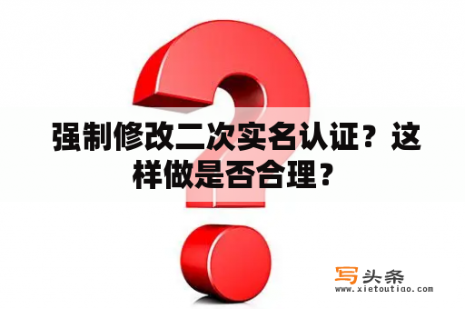  强制修改二次实名认证？这样做是否合理？