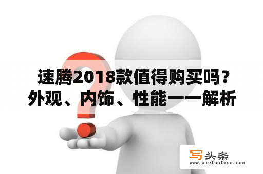  速腾2018款值得购买吗？外观、内饰、性能一一解析！