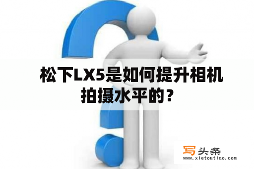   松下LX5是如何提升相机拍摄水平的？