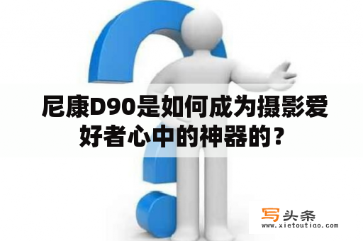  尼康D90是如何成为摄影爱好者心中的神器的？