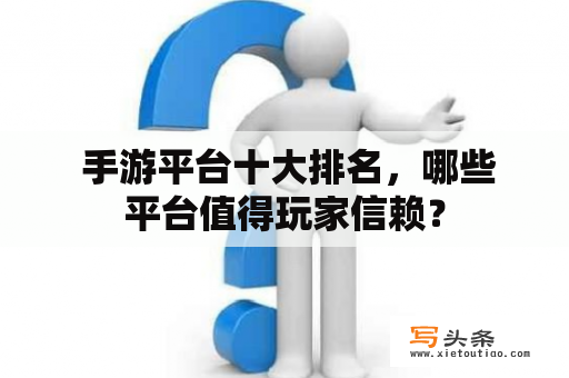  手游平台十大排名，哪些平台值得玩家信赖？