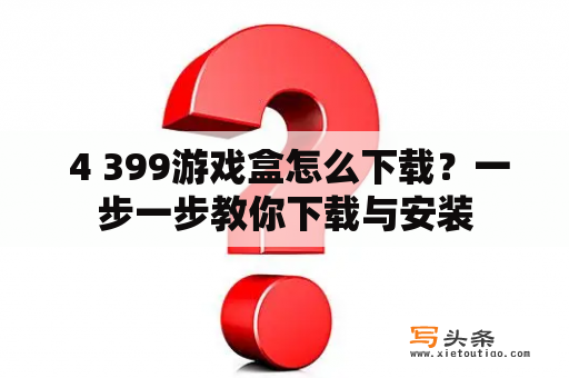  4 399游戏盒怎么下载？一步一步教你下载与安装