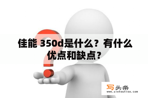  佳能 350d是什么？有什么优点和缺点？