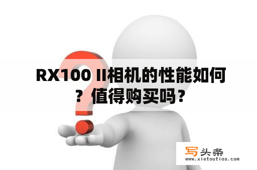  RX100 II相机的性能如何？值得购买吗？