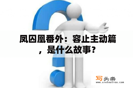  凤囚凰番外：容止主动篇，是什么故事？