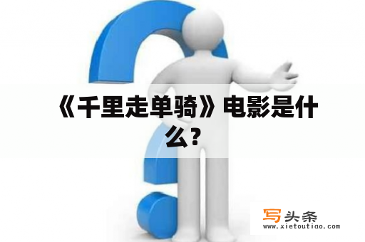  《千里走单骑》电影是什么？