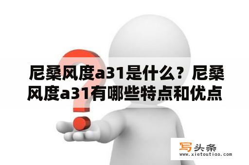  尼桑风度a31是什么？尼桑风度a31有哪些特点和优点？