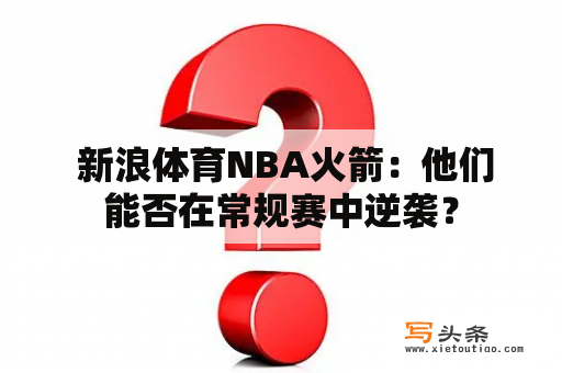  新浪体育NBA火箭：他们能否在常规赛中逆袭？