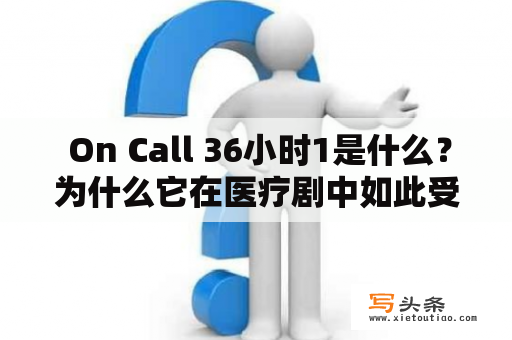  On Call 36小时1是什么？为什么它在医疗剧中如此受欢迎？