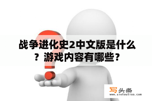  战争进化史2中文版是什么？游戏内容有哪些？