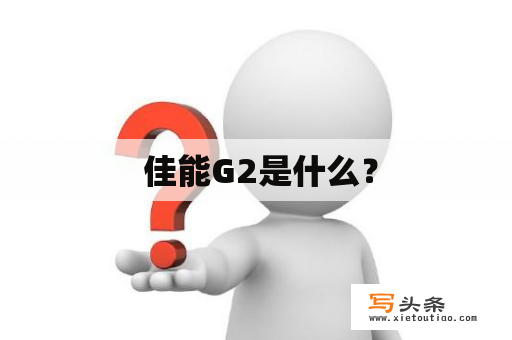  佳能G2是什么？