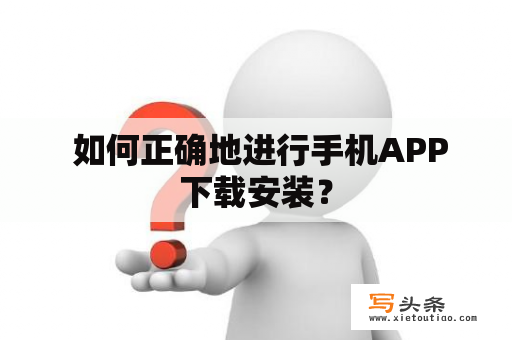  如何正确地进行手机APP下载安装？