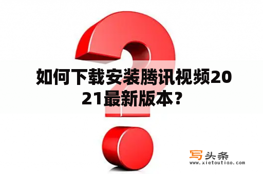  如何下载安装腾讯视频2021最新版本？