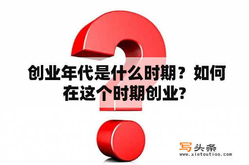  创业年代是什么时期？如何在这个时期创业?