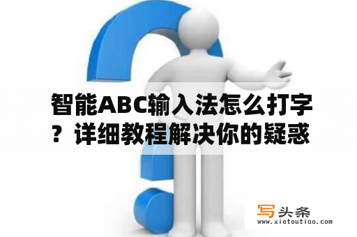  智能ABC输入法怎么打字？详细教程解决你的疑惑