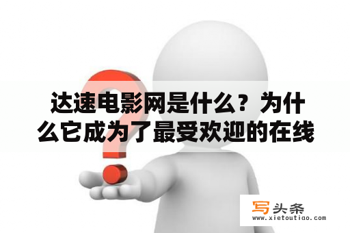  达速电影网是什么？为什么它成为了最受欢迎的在线电影平台之一？